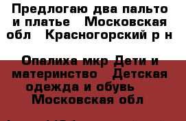 Предлогаю два пальто и платье - Московская обл., Красногорский р-н, Опалиха мкр Дети и материнство » Детская одежда и обувь   . Московская обл.